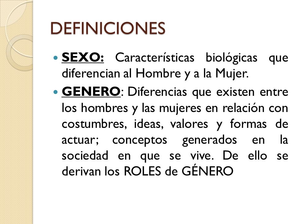 DEFINICIONES SEXO: Características biológicas que diferencian al Hombre y a la Mujer.