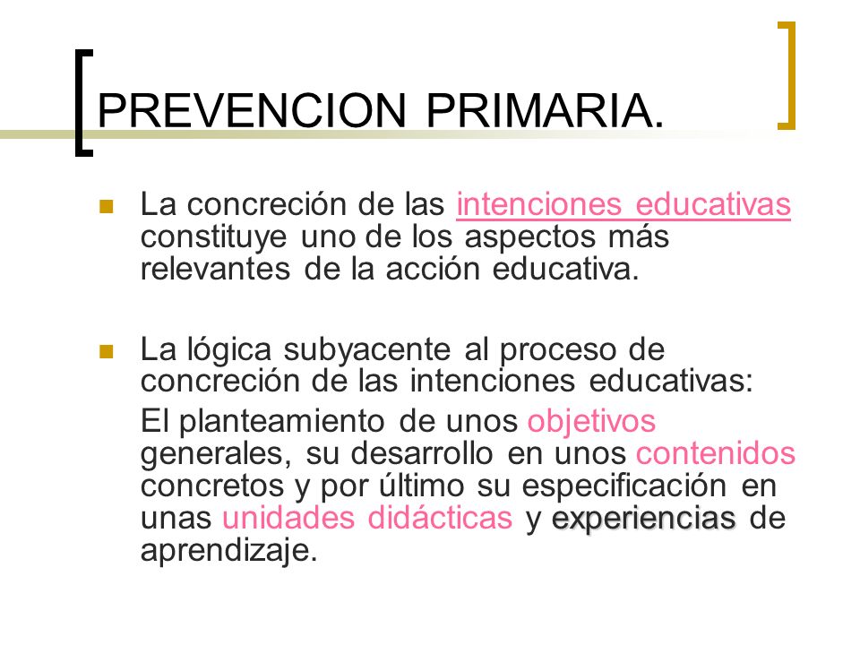 PREVENCION PRIMARIA. La concreción de las intenciones educativas constituye uno de los aspectos más relevantes de la acción educativa.