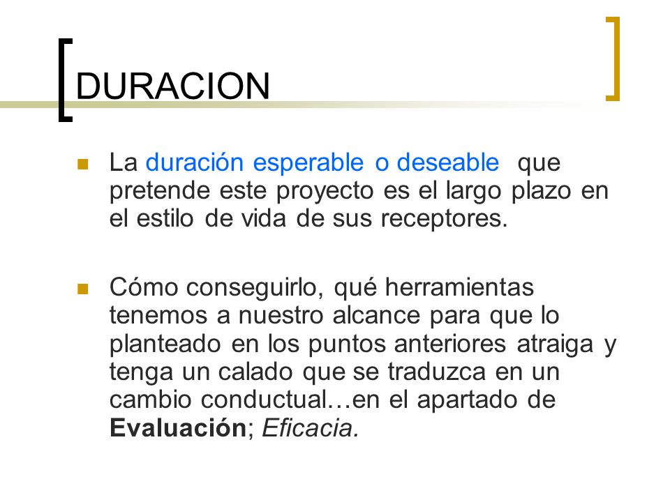 DURACION La duración esperable o deseable que pretende este proyecto es el largo plazo en el estilo de vida de sus receptores.