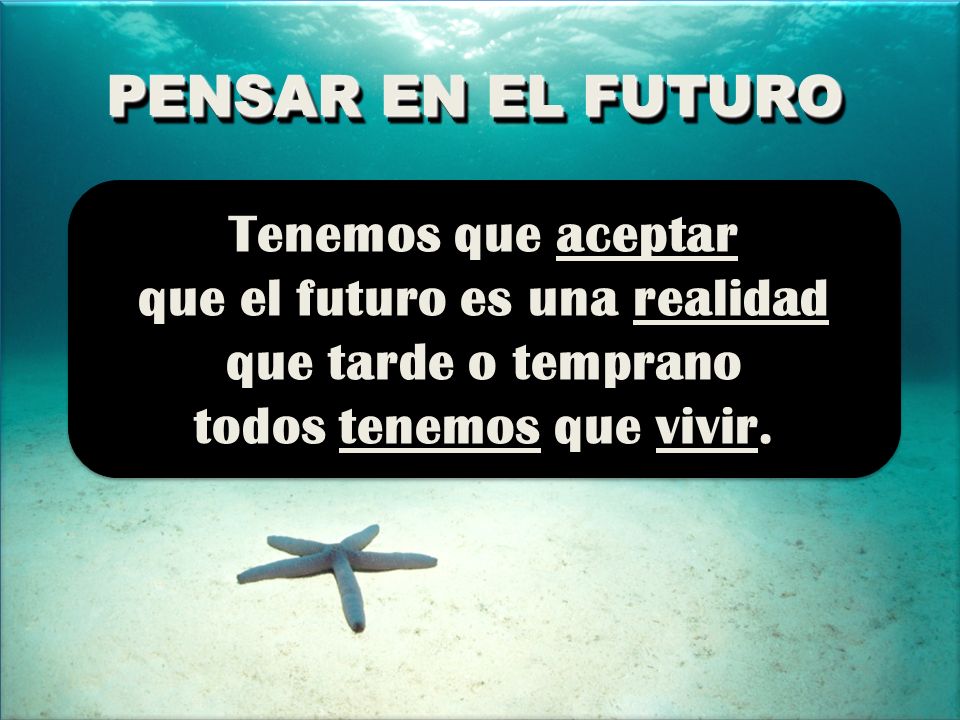 que el futuro es una realidad todos tenemos que vivir.