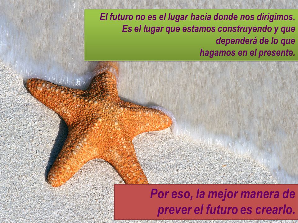 Por eso, la mejor manera de prever el futuro es crearlo.