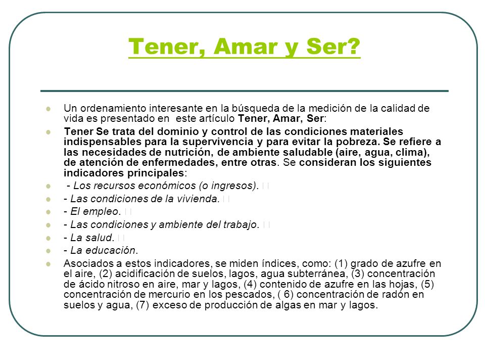 Tener, Amar y Ser Un ordenamiento interesante en la búsqueda de la medición de la calidad de vida es presentado en este artículo Tener, Amar, Ser: