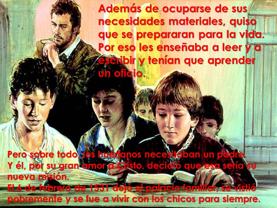 Además de ocuparse de sus necesidades materiales, quiso que se prepararan para la vida.