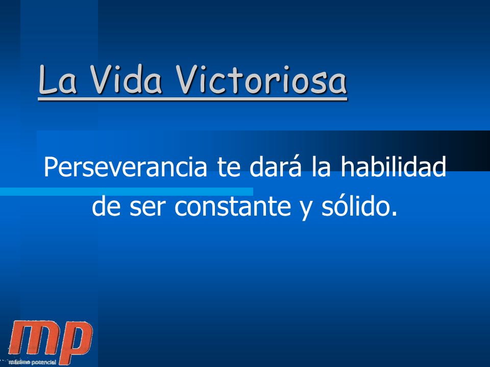 Perseverancia te dará la habilidad de ser constante y sólido.