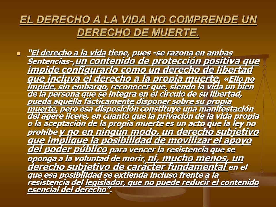 EL DERECHO A LA VIDA NO COMPRENDE UN DERECHO DE MUERTE.