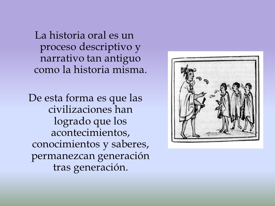 La historia oral es un proceso descriptivo y narrativo tan antiguo como la historia misma.