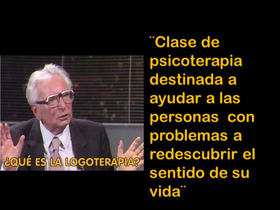 ¨Clase de psicoterapia destinada a ayudar a las personas con problemas a redescubrir el sentido de su vida¨