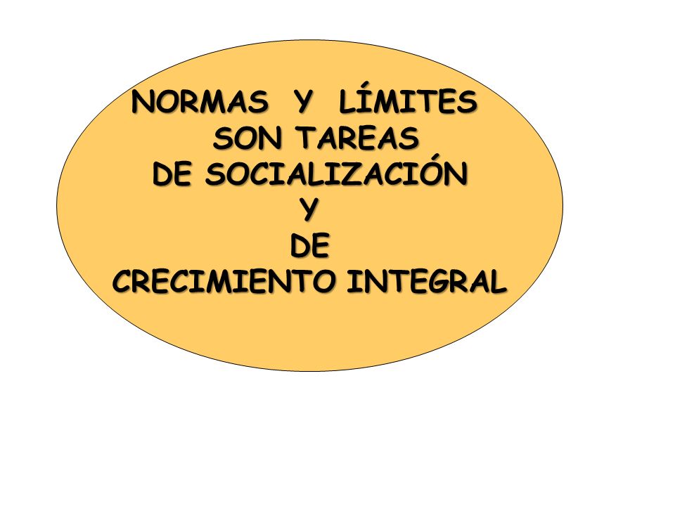 NORMAS Y LÍMITES SON TAREAS DE SOCIALIZACIÓN Y DE CRECIMIENTO INTEGRAL