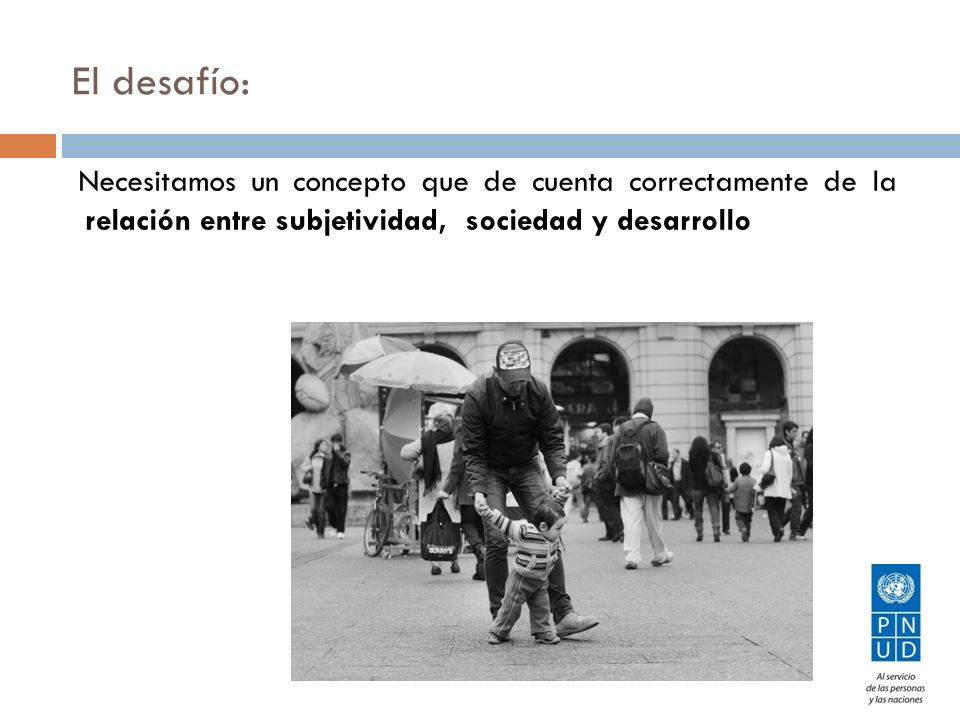 El desafío: Necesitamos un concepto que de cuenta correctamente de la relación entre subjetividad, sociedad y desarrollo.