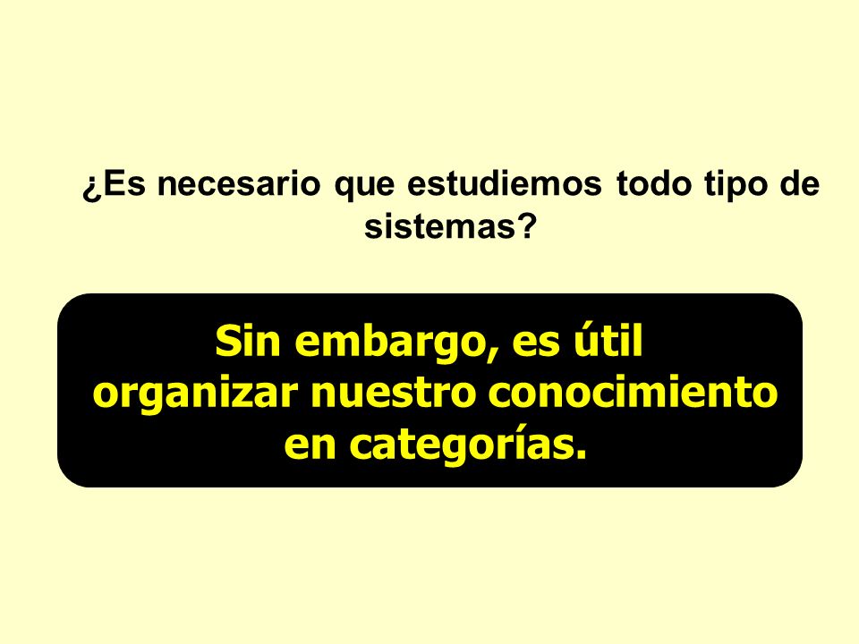 Sin embargo, es útil organizar nuestro conocimiento en categorías.