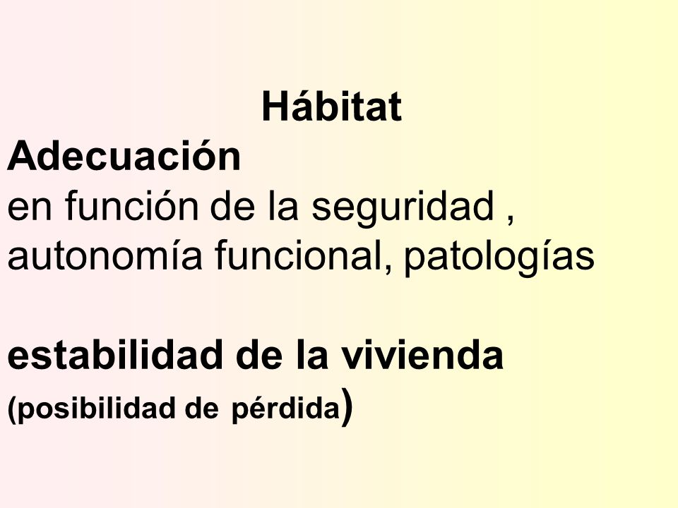 Hábitat Adecuación en función de la seguridad , autonomía funcional, patologías estabilidad de la vivienda (posibilidad de pérdida)