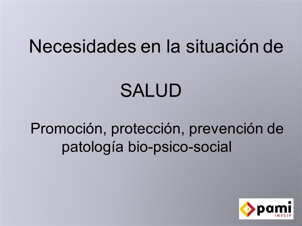 Necesidades en la situación de SALUD Promoción, protección, prevención de patología bio-psico-social