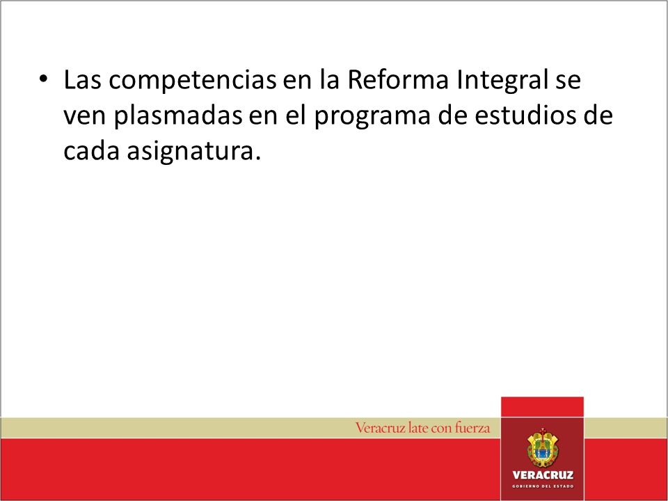 Las competencias en la Reforma Integral se ven plasmadas en el programa de estudios de cada asignatura.