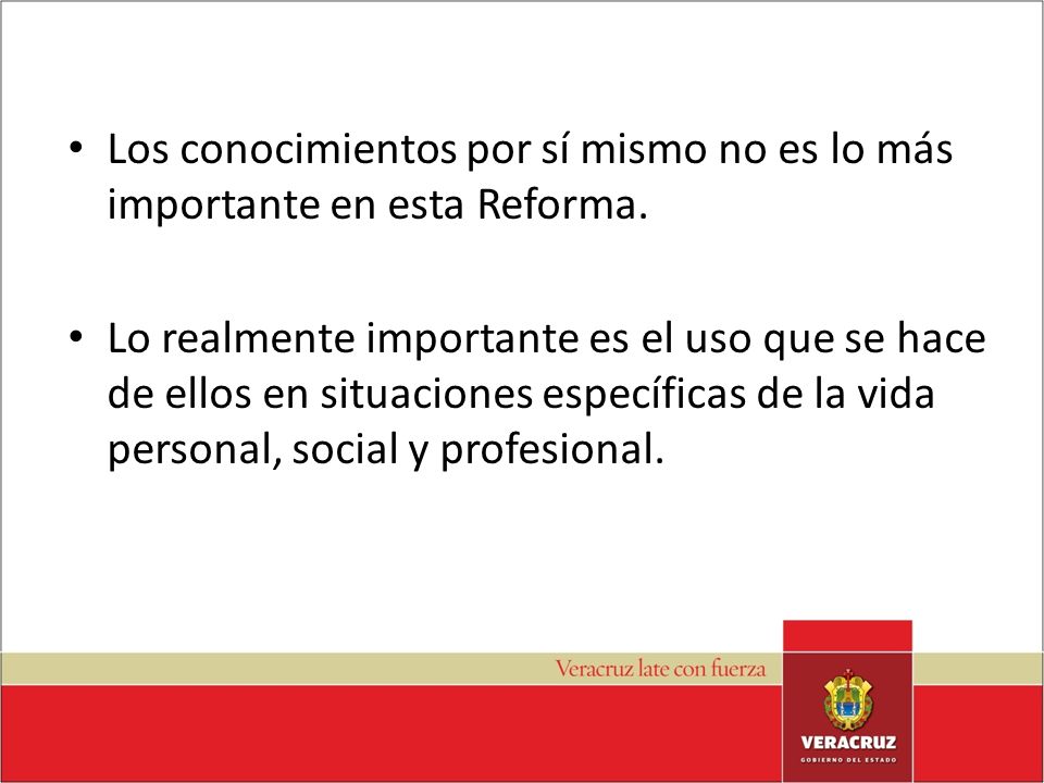 Los conocimientos por sí mismo no es lo más importante en esta Reforma.