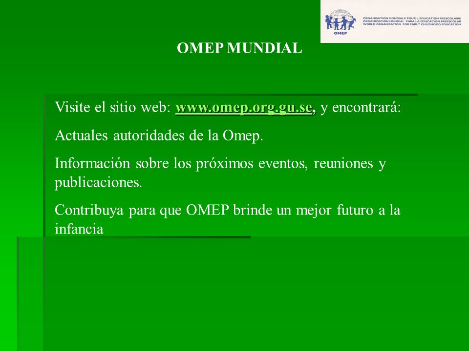 OMEP MUNDIAL Visite el sitio web:   y encontrará: Actuales autoridades de la Omep.