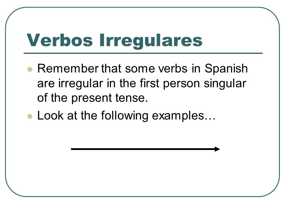 Verbos Irregulares Remember that some verbs in Spanish are irregular in the first person singular of the present tense.