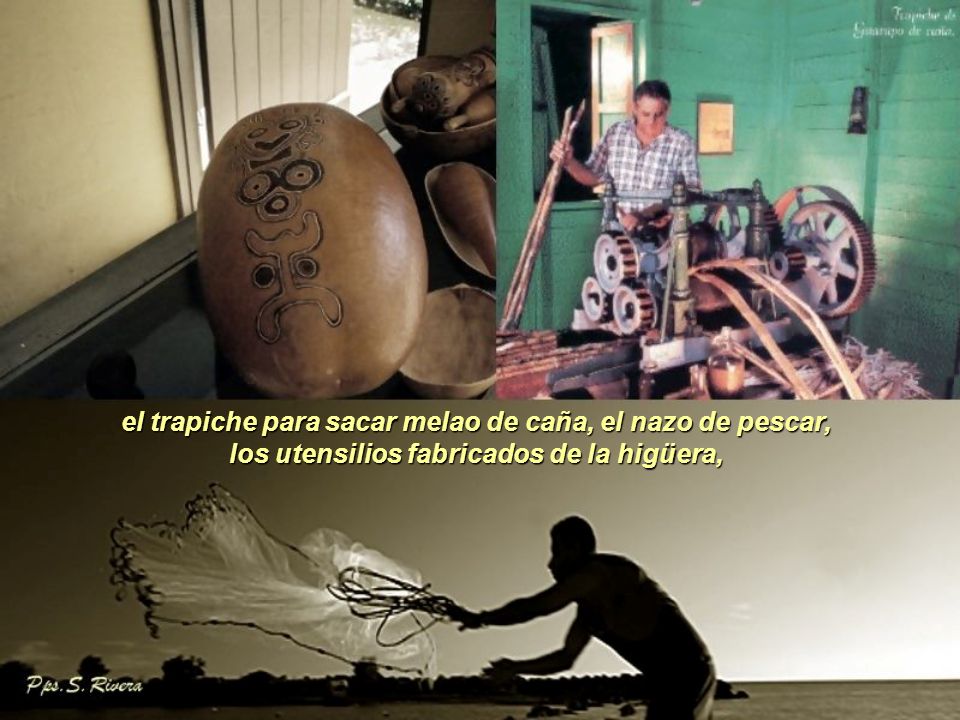 el trapiche para sacar melao de caña, el nazo de pescar,