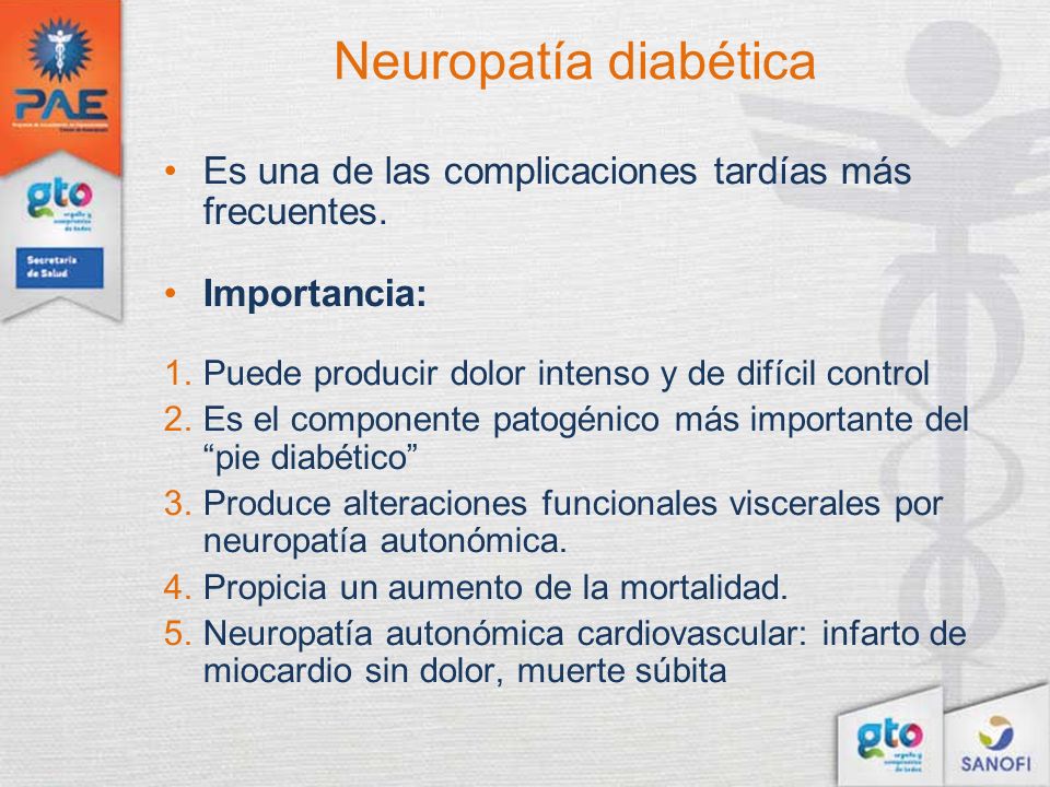 Neuropatía diabética Es una de las complicaciones tardías más frecuentes. Importancia: Puede producir dolor intenso y de difícil control.