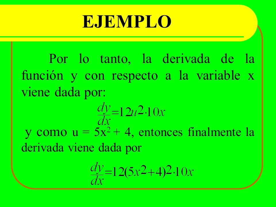 EJEMPLO Por lo tanto, la derivada de la función y con respecto a la variable x viene dada por: