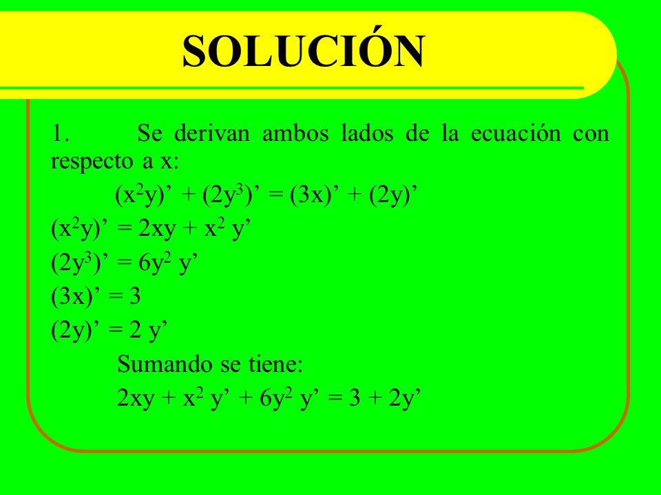 SOLUCIÓN 1. Se derivan ambos lados de la ecuación con respecto a x: