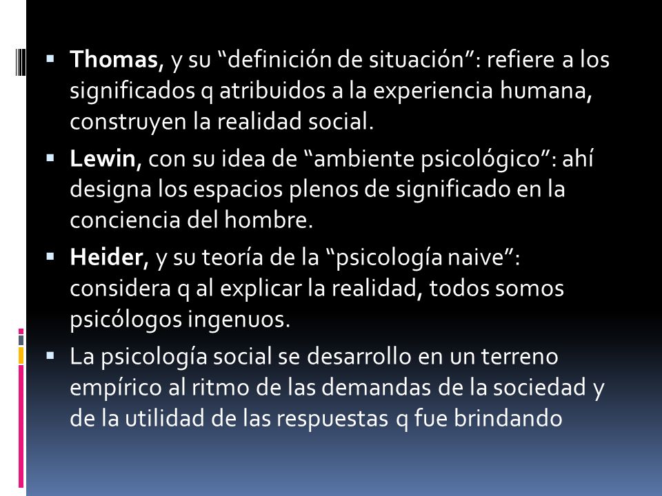 Thomas, y su definición de situación : refiere a los significados q atribuidos a la experiencia humana, construyen la realidad social.