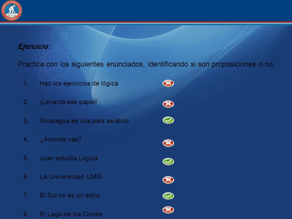 Ejercicio: Practica con los siguientes enunciados, identificando si son proposiciones o no: Haz los ejercicios de lógica.