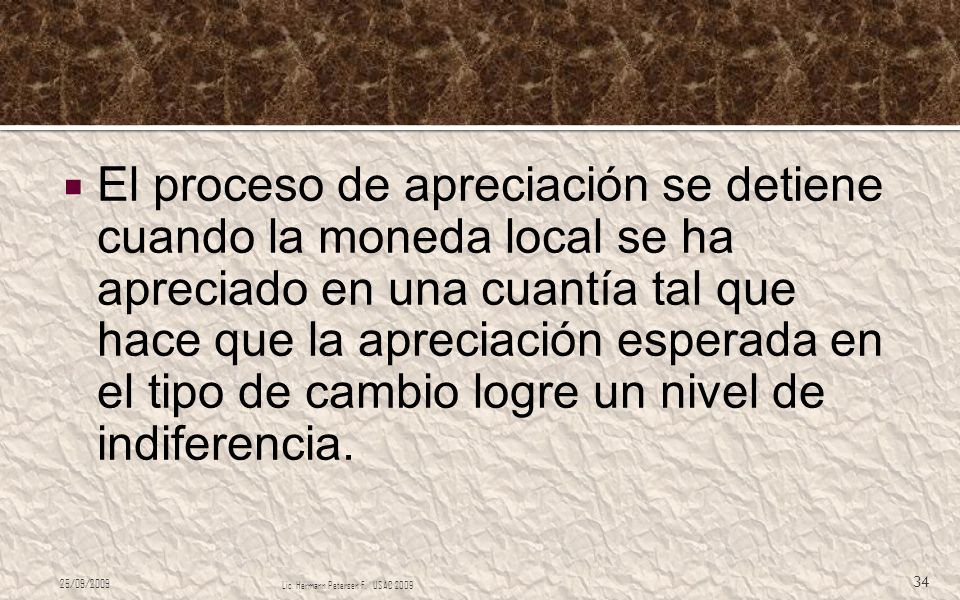 El proceso de apreciación se detiene cuando la moneda local se ha apreciado en una cuantía tal que hace que la apreciación esperada en el tipo de cambio logre un nivel de indiferencia.