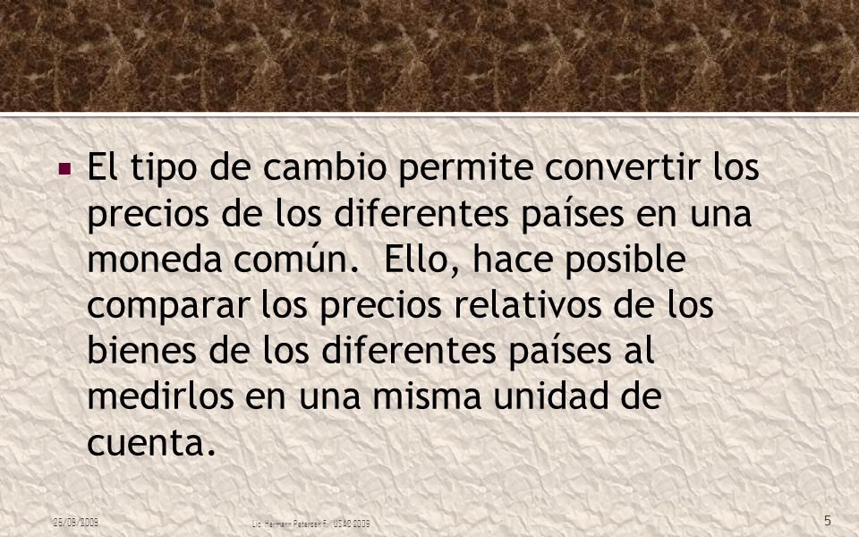 El tipo de cambio permite convertir los precios de los diferentes países en una moneda común. Ello, hace posible comparar los precios relativos de los bienes de los diferentes países al medirlos en una misma unidad de cuenta.