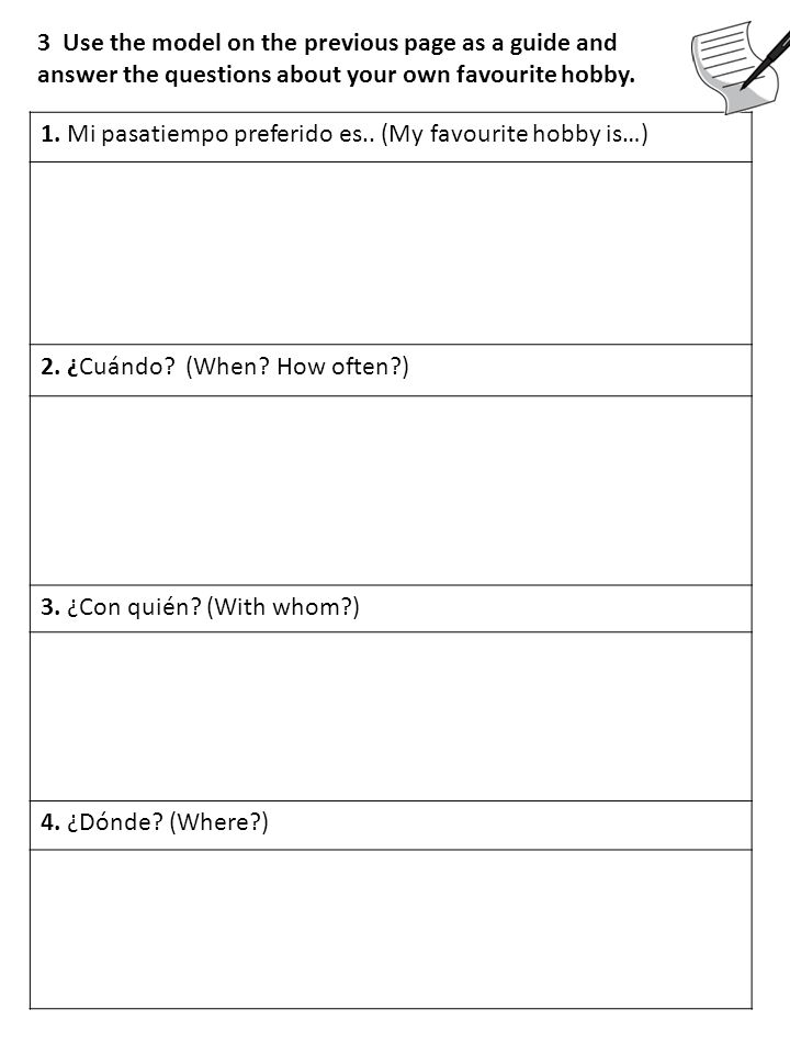 3 Use the model on the previous page as a guide and answer the questions about your own favourite hobby.