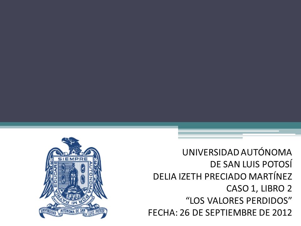 UNIVERSIDAD AUTÓNOMA DE SAN LUIS POTOSÍ DELIA IZETH PRECIADO MARTÍNEZ CASO 1, LIBRO 2 LOS VALORES PERDIDOS FECHA: 26 DE SEPTIEMBRE DE 2012