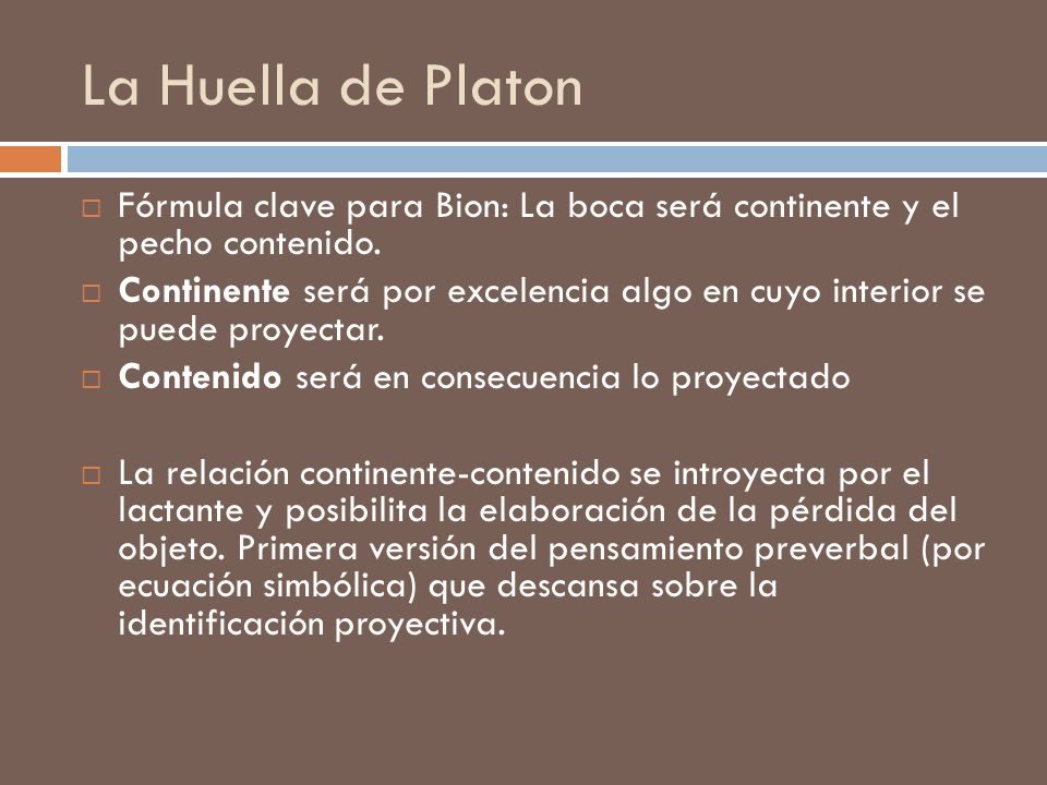 La Huella de Platon Fórmula clave para Bion: La boca será continente y el pecho contenido.
