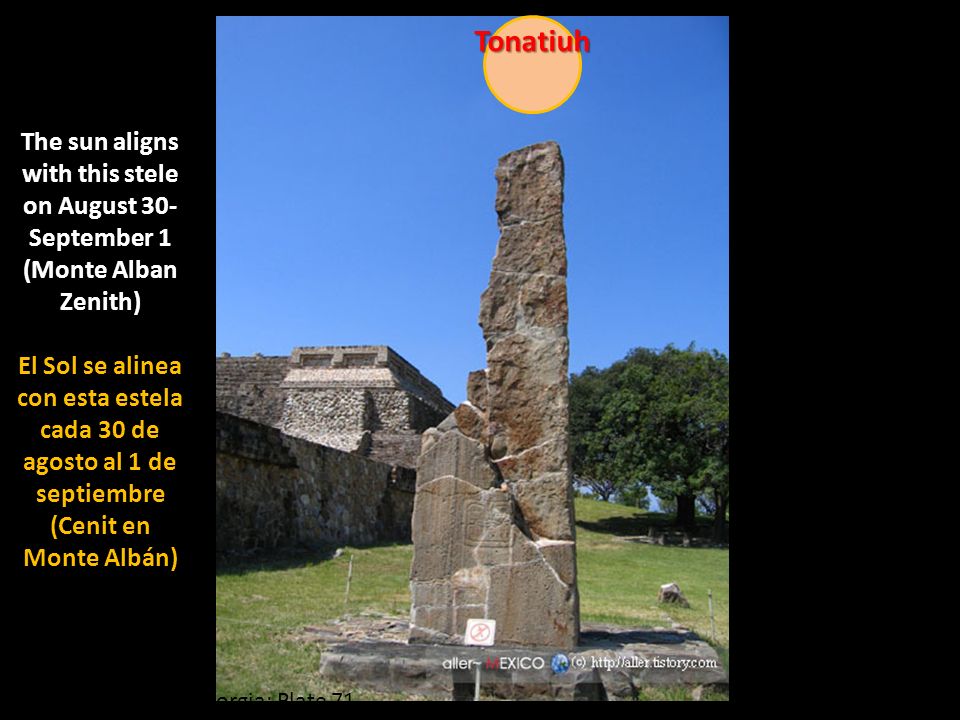 Tonatiuh The sun aligns with this stele on August 30-September 1 (Monte Alban Zenith)