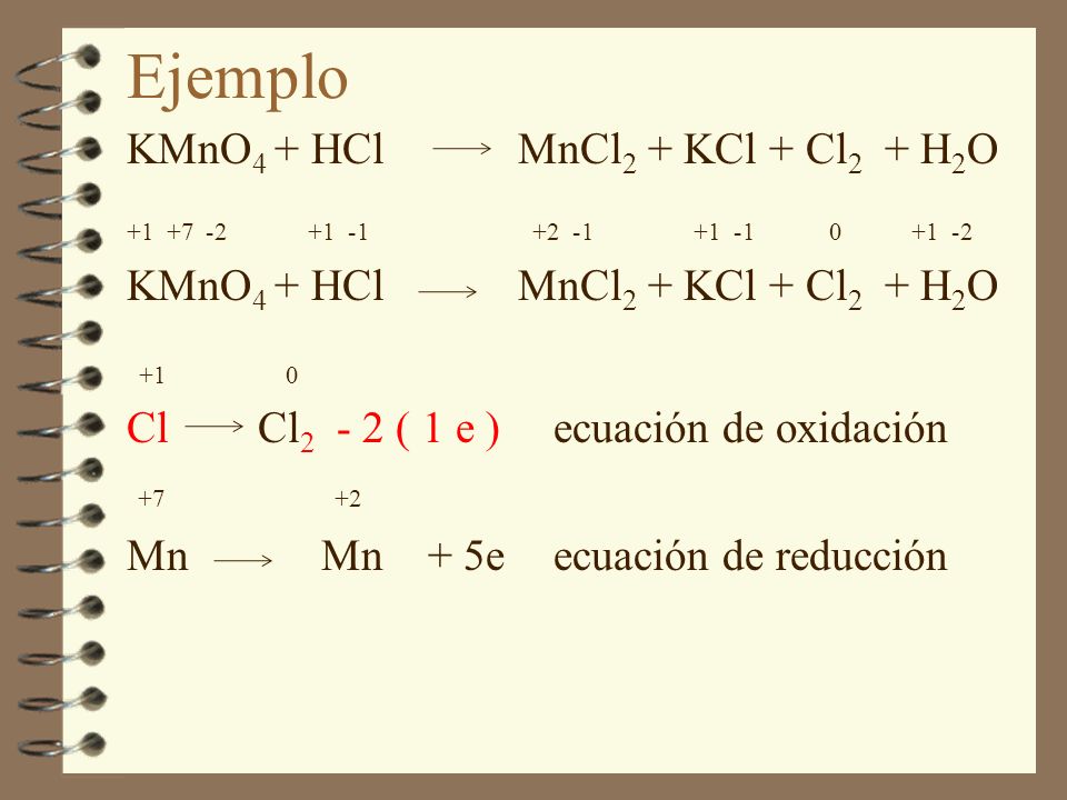 Ejemplo KMnO4 + HCl MnCl2 + KCl + Cl2 + H2O
