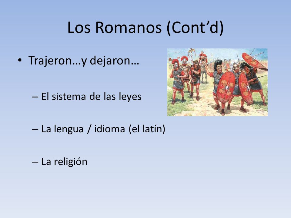 Los Romanos (Cont’d) Trajeron…y dejaron… El sistema de las leyes