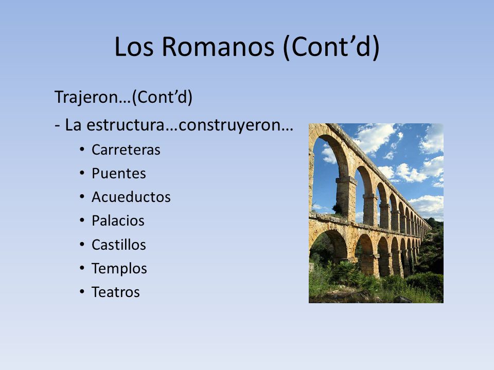 Los Romanos (Cont’d) Trajeron…(Cont’d) - La estructura…construyeron…