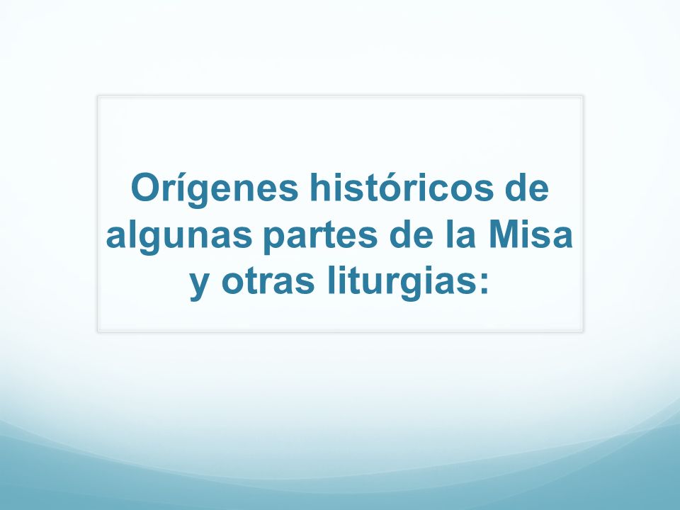 Orígenes históricos de algunas partes de la Misa y otras liturgias: