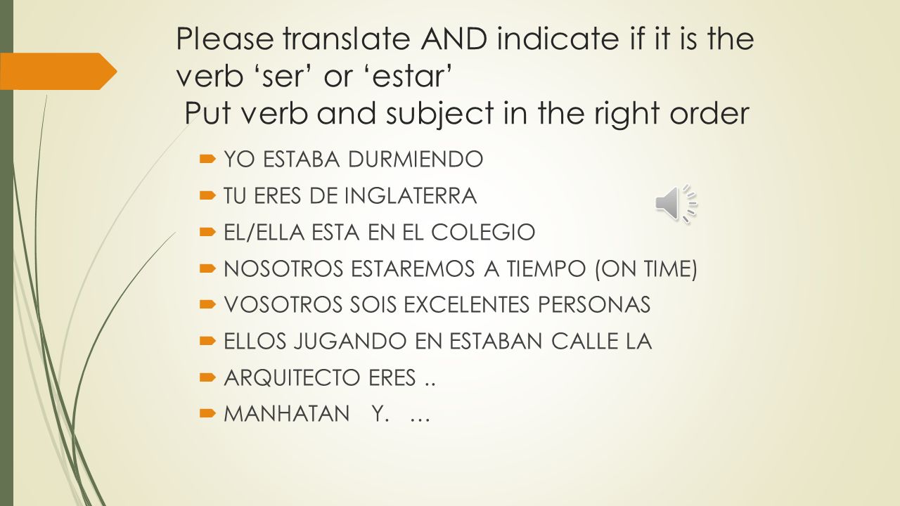 Please translate AND indicate if it is the verb ‘ser’ or ‘estar’ Put verb and subject in the right order