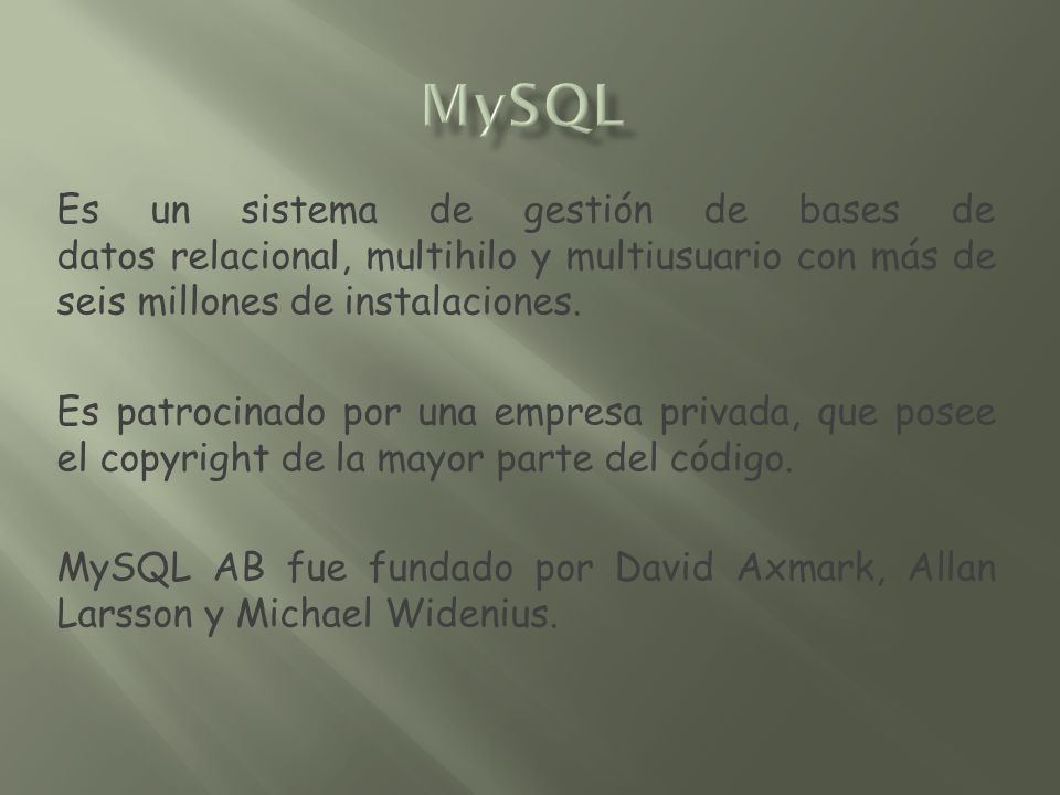 MySQL Es un sistema de gestión de bases de datos relacional, multihilo y multiusuario con más de seis millones de instalaciones.