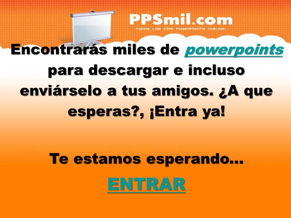 Encontrarás miles de powerpoints para descargar y incluso enviárselo a tus amigos. ¿A que esperas , ¡Entra ya!