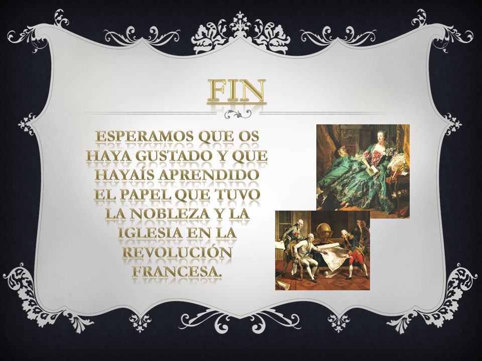 fin ESPERAMOS QUE OS HAYA GUSTADO Y QUE HAYAÍS APRENDIDO EL PAPEL QUE TUVO LA NOBLEZA Y LA IGLESIA EN LA Revolución francesa.