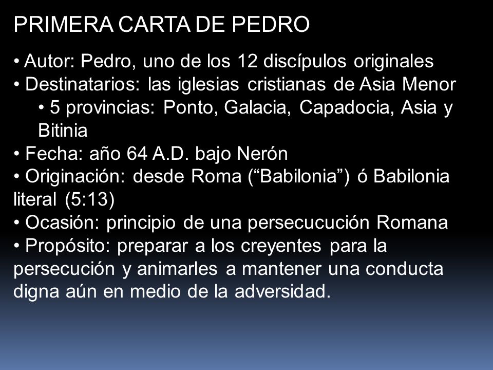 PRIMERA CARTA DE PEDRO Autor: Pedro, uno de los 12 discípulos originales. Destinatarios: las iglesias cristianas de Asia Menor.