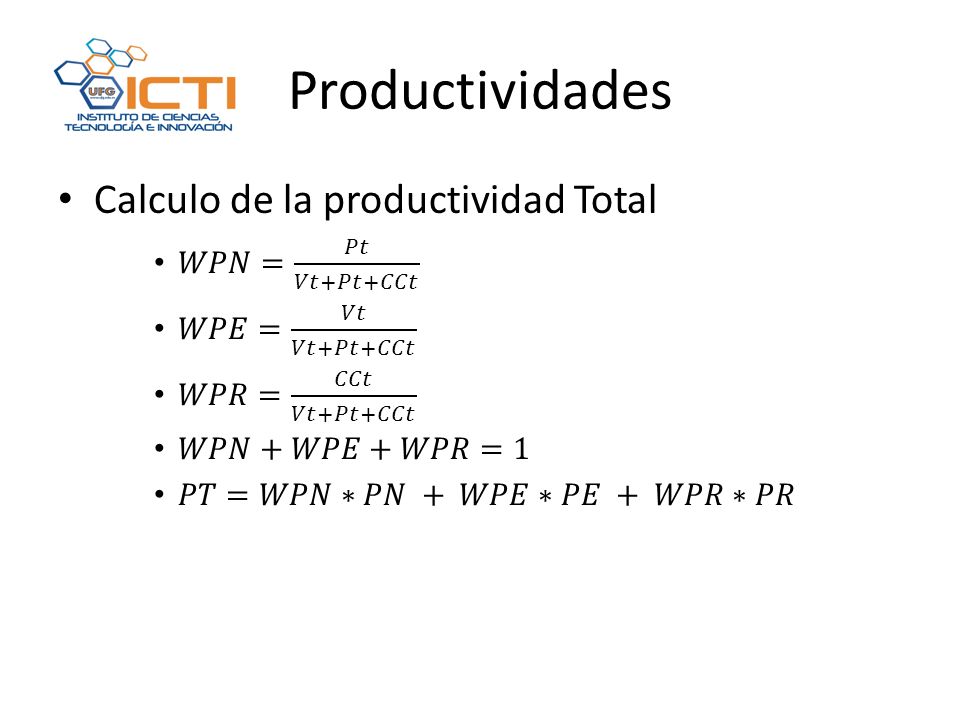 Productividades Calculo de la productividad Total 𝑊𝑃𝑁= 𝑃𝑡 𝑉𝑡+𝑃𝑡+𝐶𝐶𝑡