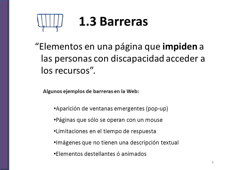 1.3 Barreras Elementos en una página que impiden a las personas con discapacidad acceder a los recursos .