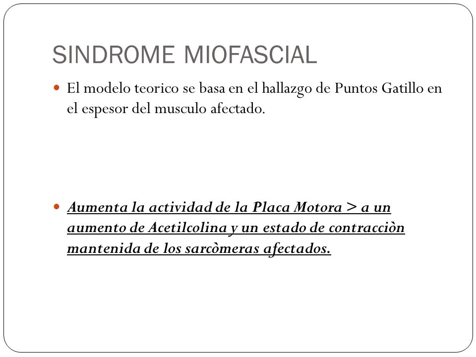 SINDROME MIOFASCIAL El modelo teorico se basa en el hallazgo de Puntos Gatillo en el espesor del musculo afectado.