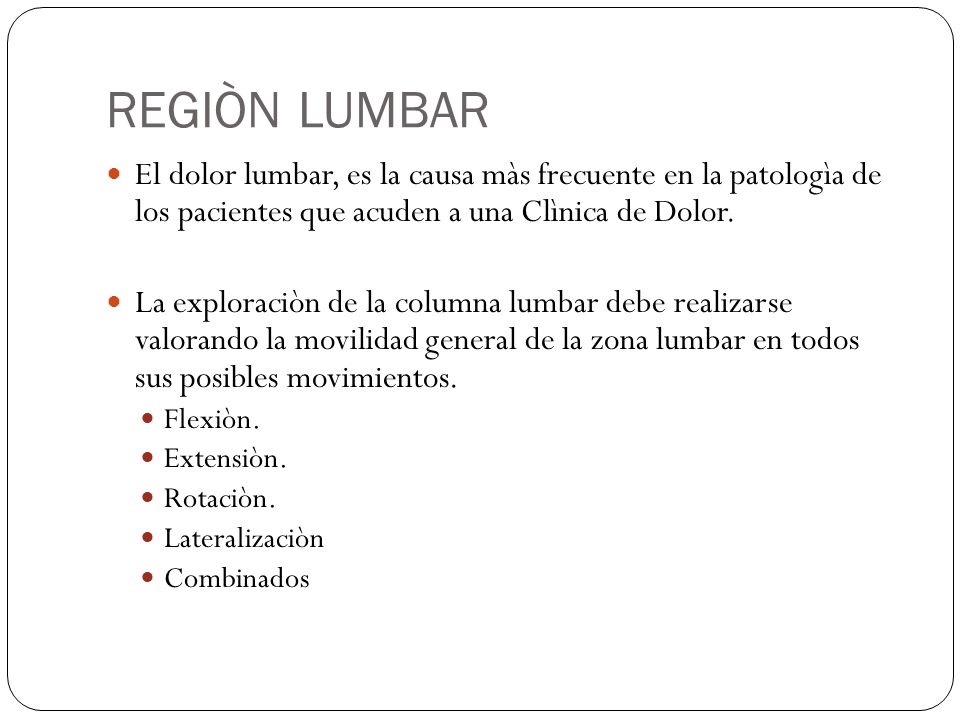 REGIÒN LUMBAR El dolor lumbar, es la causa màs frecuente en la patologìa de los pacientes que acuden a una Clìnica de Dolor.