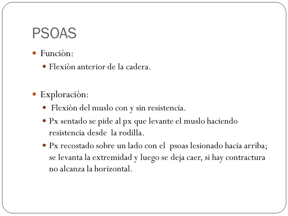 PSOAS Funciòn: Exploraciòn: Flexiòn anterior de la cadera.