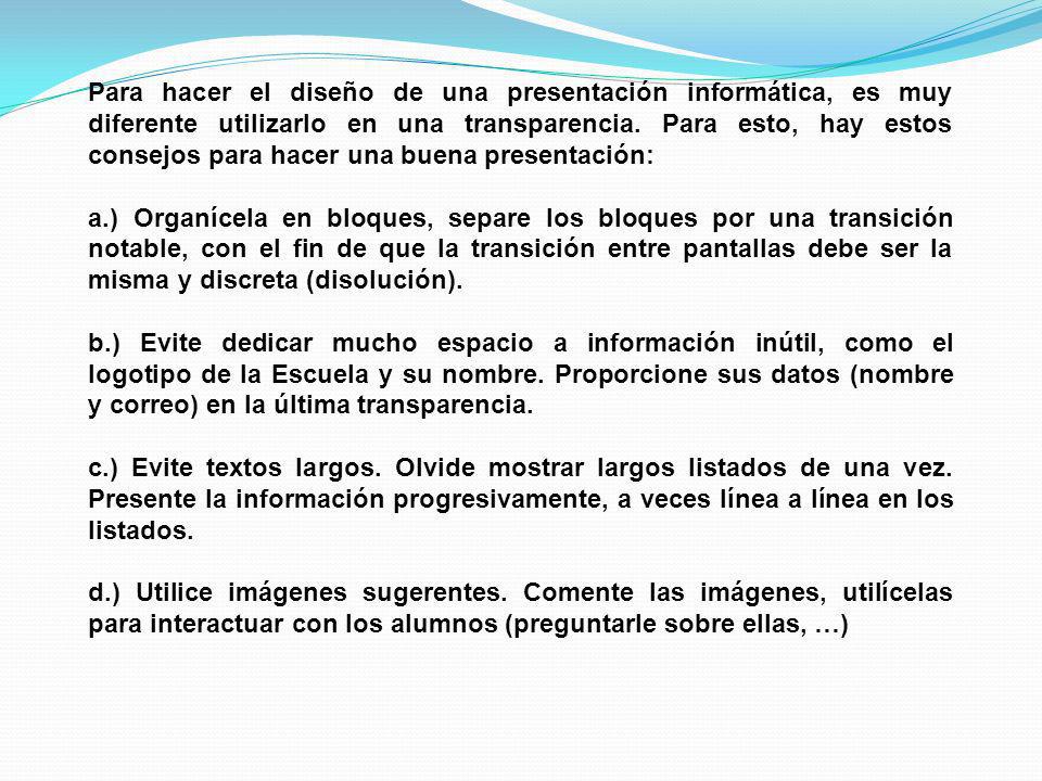 Para hacer el diseño de una presentación informática, es muy diferente utilizarlo en una transparencia. Para esto, hay estos consejos para hacer una buena presentación: