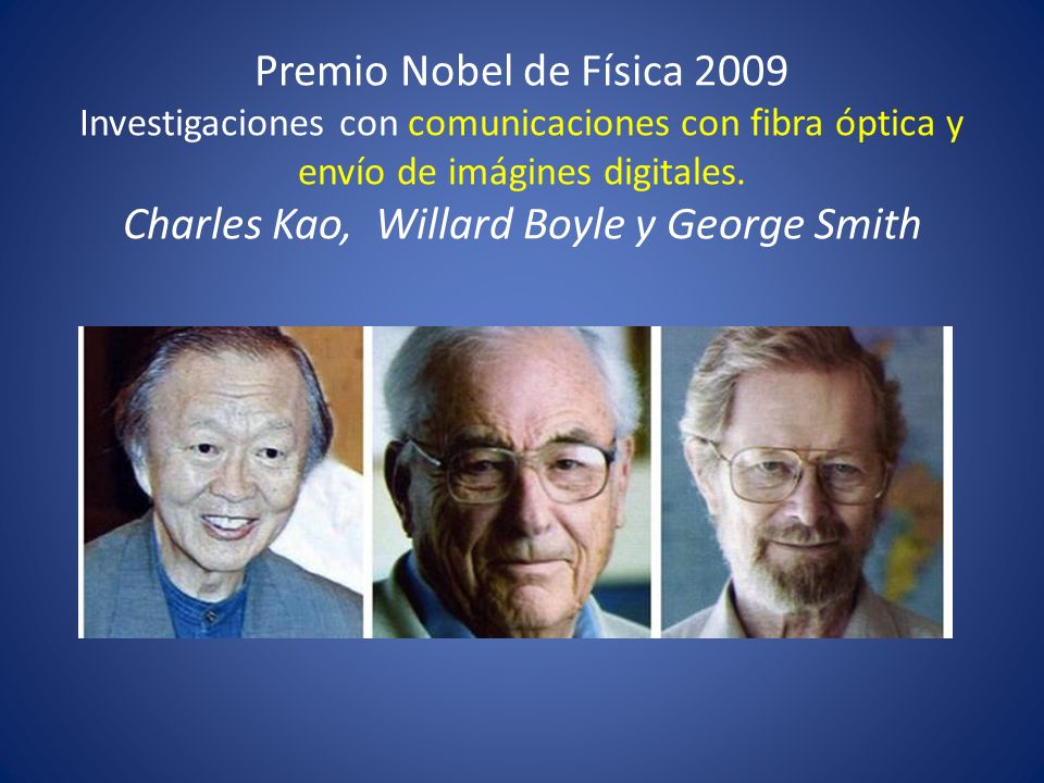 Premio Nobel de Física 2009 Investigaciones con comunicaciones con fibra óptica y envío de imágines digitales.