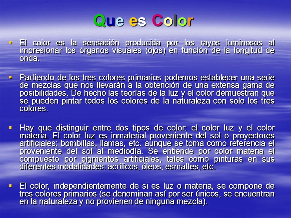 Que es Color El color es la sensación producida por los rayos luminosos al impresionar los órganos visuales (ojos) en función de la longitud de onda.