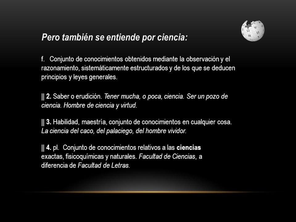 Pero también se entiende por ciencia:
